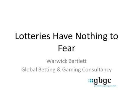 Lotteries Have Nothing to Fear Warwick Bartlett Global Betting & Gaming Consultancy.