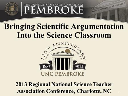 Bringing Scientific Argumentation Into the Science Classroom 1 2013 Regional National Science Teacher Association Conference, Charlotte, NC.