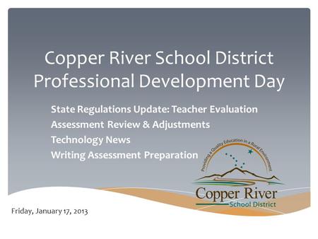 Copper River School District Professional Development Day State Regulations Update: Teacher Evaluation Assessment Review & Adjustments Technology News.