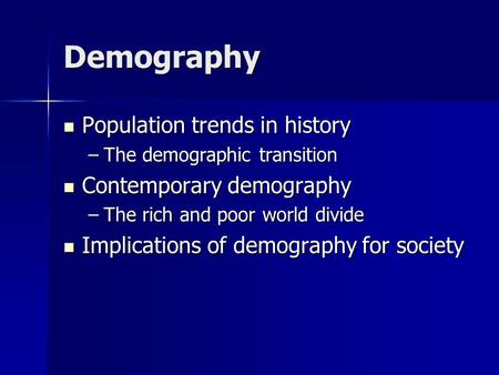 Demography Population trends in history Population trends in history –The demographic transition Contemporary demography Contemporary demography –The rich.