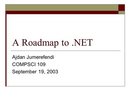 A Roadmap to.NET Ajdan Jumerefendi COMPSCI 109 September 19, 2003.