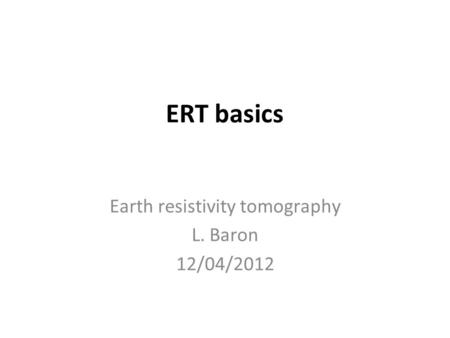 Earth resistivity tomography L. Baron 12/04/2012