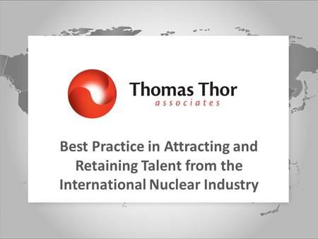 Best Practice in Attracting and Retaining Talent from the International Nuclear Industry.