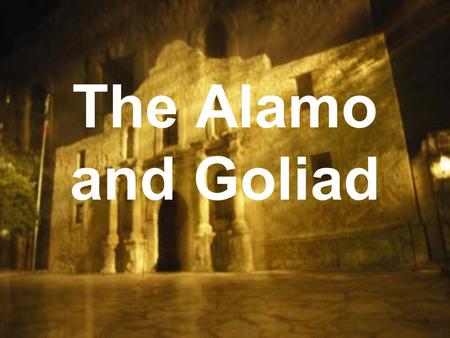 The Alamo and Goliad.