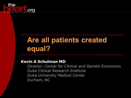 Are all patients created equal? Kevin A Schulman MD Director, Center for Clinical and Genetic Economics Duke Clinical Research Institute Duke University.