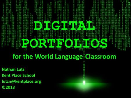 Nathan Lutz Kent Place School ©2013 DIGITAL PORTFOLIOS for the World Language Classroom.