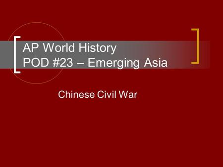 AP World History POD #23 – Emerging Asia Chinese Civil War.