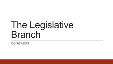 The Legislative Branch CONGRESS. Part One: The Organization of Congress Section One: Congressional MembershipCongressional Membership Section Two: The.