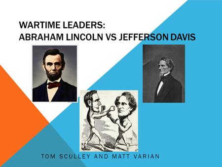 WARTIME LEADERS: ABRAHAM LINCOLN VS JEFFERSON DAVIS TOM SCULLEY AND MATT VARIAN.