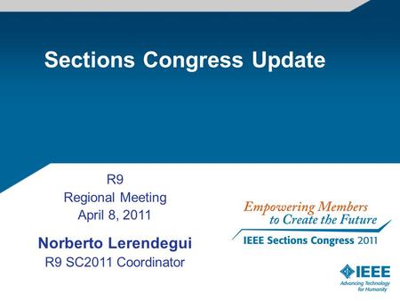 R9 Regional Meeting April 8, 2011 Norberto Lerendegui R9 SC2011 Coordinator Sections Congress Update.