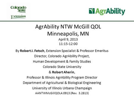 AgrAbility NTW McGill QOL Minneapolis, MN April 9, 2013 11:15-12:00 By Robert J. Fetsch, Extension Specialist & Professor Emeritus Director, Colorado AgrAbility.