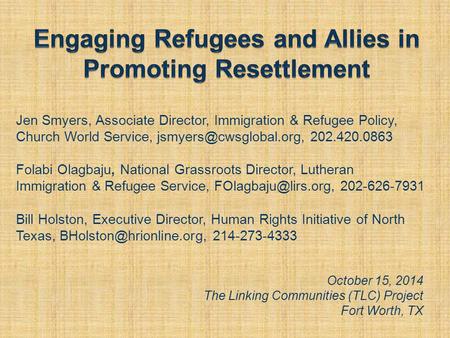 October 15, 2014 The Linking Communities (TLC) Project Fort Worth, TX Jen Smyers, Associate Director, Immigration & Refugee Policy, Church World Service,