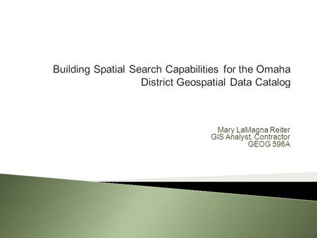 Mary LaMagna Reiter GIS Analyst, Contractor GEOG 596A.