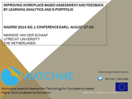 IMPROVING WORKPLACE-BASED ASSESSMENT AND FEEDBACK BY LEARNING ANALYTICS AND E-PORTFOLIO MADRID 2014 SIG 1 CONFERENCE EARLI. AUGUST 27-29. MARIEKE VAN DER.