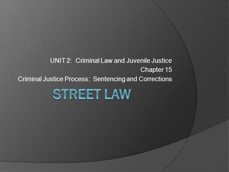 STREET LAW UNIT 2: Criminal Law and Juvenile Justice Chapter 15