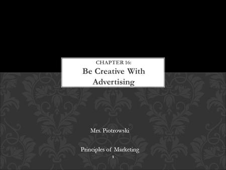 Mrs. Piotrowski Principles of Marketing 1. WHAT IS ADVERTISING? SECTION 1: 2.