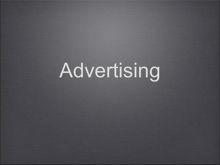 Advertising. Advertisements Take a moment, and come up with a few advertisements that you can remember, right off the top of your head. What was the company?