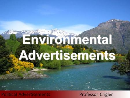 Environmental Advertisements Political Advertisements Professor Crigler.