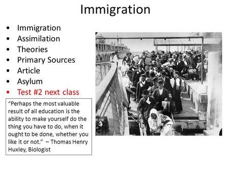 Immigration Assimilation Theories Primary Sources Article Asylum Test #2 next class “Perhaps the most valuable result of all education is the ability.