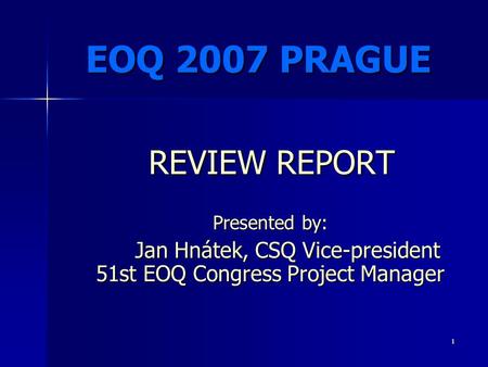 1 Presented by: Jan Hnátek, CSQ Vice-president 51st EOQ Congress Project Manager Jan Hnátek, CSQ Vice-president 51st EOQ Congress Project Manager EOQ 2007.