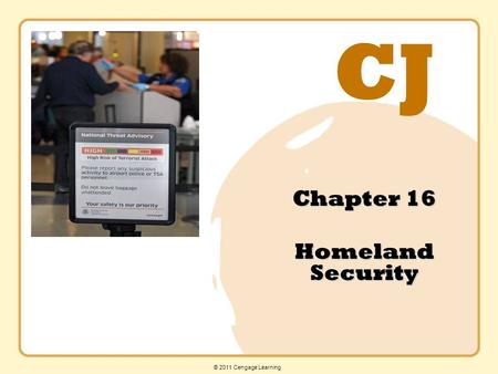 CJ © 2011 Cengage Learning Chapter 16 Homeland Security.