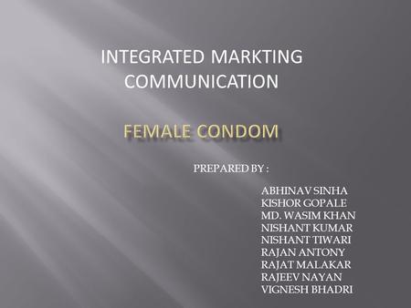 INTEGRATED MARKTING COMMUNICATION ABHINAV SINHA KISHOR GOPALE MD. WASIM KHAN NISHANT KUMAR NISHANT TIWARI RAJAN ANTONY RAJAT MALAKAR RAJEEV NAYAN VIGNESH.