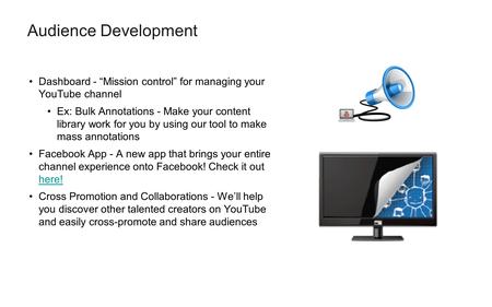 Audience Development Dashboard - “Mission control” for managing your YouTube channel Ex: Bulk Annotations - Make your content library work for you by using.