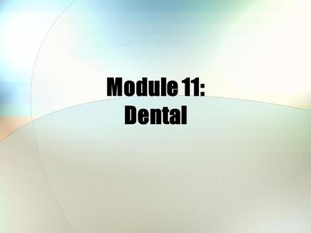 Module 11: Dental. Module Objectives After this module, you should be able to: Describe the Active Duty Dental Program (ADDP) Explain the TRICARE Dental.