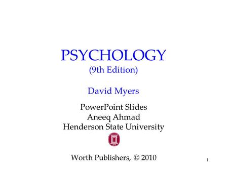 1 PSYCHOLOGY (9th Edition) David Myers PowerPoint Slides Aneeq Ahmad Henderson State University Worth Publishers, © 2010.