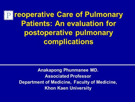 Reoperative Care of Pulmonary Patients: An evaluation for postoperative pulmonary complications Anakapong Phunmanee MD. Associated Professor Department.