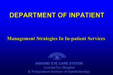 ARAVIND EYE CARE SYSTEM Aravind Eye Hospital & Postgraduate Institute of Ophthalmology ARAVIND EYE CARE SYSTEM Aravind Eye Hospital & Postgraduate Institute.