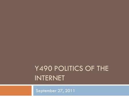 Y490 POLITICS OF THE INTERNET September 27, 2011.