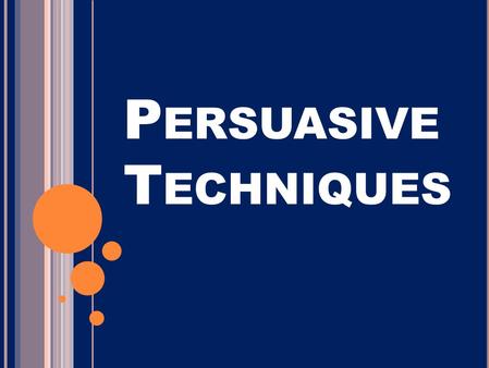 P ERSUASIVE T ECHNIQUES. W HAT IS PERSUASION ? A way to convince an audience… to buy a certain product to believe something to act in a certain way to.