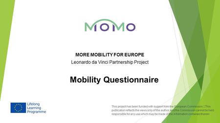 MORE MOBILITY FOR EUROPE Leonardo da Vinci Partnership Project Mobility Questionnaire This project has been funded with support from the European Commission.