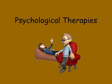 Psychological Therapies. Psychotherapy An interaction between a trained therapist and someone suffering from psychological difficulties.