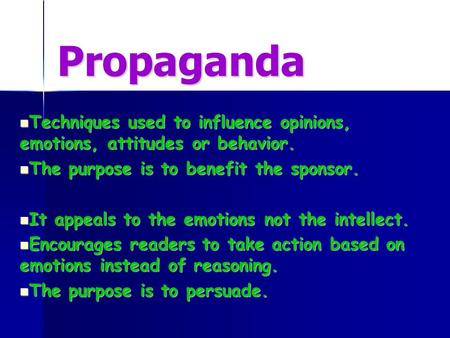 Propaganda Techniques used to influence opinions, emotions, attitudes or behavior. Techniques used to influence opinions, emotions, attitudes or behavior.