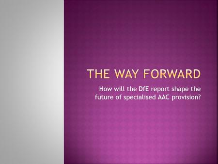 How will the DfE report shape the future of specialised AAC provision?