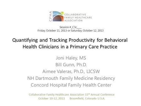 Quantifying and Tracking Productivity for Behavioral Health Clinicians in a Primary Care Practice Joni Haley, MS Bill Gunn, Ph.D. Aimee Valeras, Ph.D.,