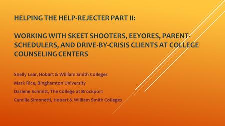 HELPING THE HELP-REJECTER PART II: WORKING WITH SKEET SHOOTERS, EEYORES, PARENT- SCHEDULERS, AND DRIVE-BY-CRISIS CLIENTS AT COLLEGE COUNSELING CENTERS.