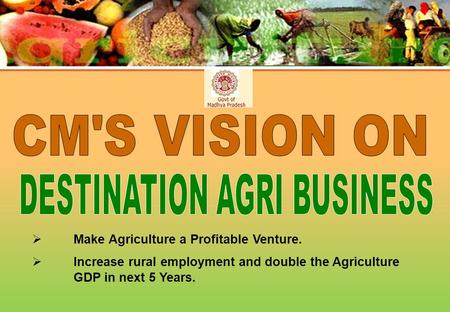  Make Agriculture a Profitable Venture.  Increase rural employment and double the Agriculture GDP in next 5 Years.