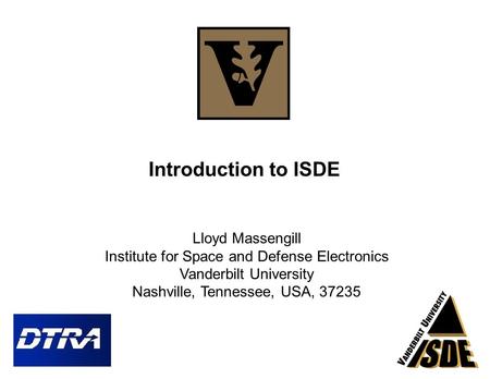 Introduction to ISDE Lloyd Massengill Institute for Space and Defense Electronics Vanderbilt University Nashville, Tennessee, USA, 37235.