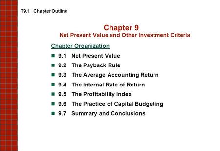 T9.1 Chapter Outline Chapter 9 Net Present Value and Other Investment Criteria Chapter Organization 9.1Net Present Value 9.2The Payback Rule 9.3The Average.