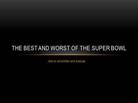 Ads to remember and analyze THE BEST AND WORST OF THE SUPER BOWL.