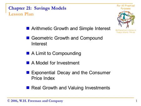 Chapter 21: Savings Models Lesson Plan Arithmetic Growth and Simple Interest Geometric Growth and Compound Interest A Limit to Compounding A Model for.