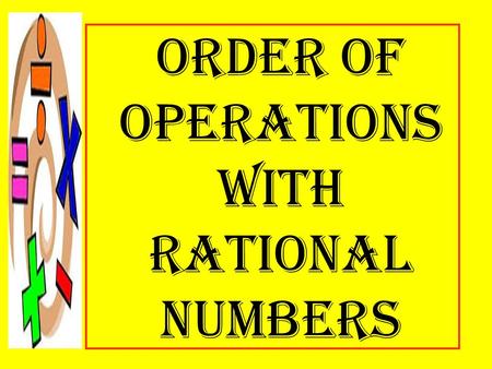 Order of Operations with rational numbers. objective  use the order of operation to simplify numerical expression containing rational numbers.