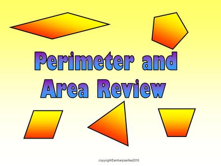 Copyright©amberpasillas2010. Perimeter – (P) (P) The distance around a figure. 10 ft. 6 ft. 10 6 + 36 ft.