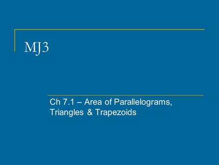 MJ3 Ch 7.1 – Area of Parallelograms, Triangles & Trapezoids.