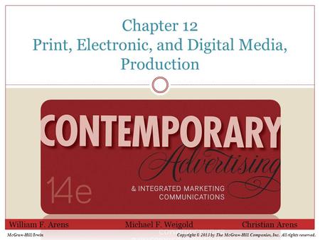 Chapter 12 Print, Electronic, and Digital Media, Production William F. Arens Michael F. Weigold Christian Arens McGraw-Hill/IrwinCopyright © 2013 by The.