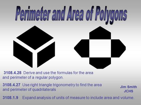 Jim Smith JCHS 3108.1.9 Expand analysis of units of measure to include area and volume. 3108.4.27 Use right triangle trigonometry to find the area and.