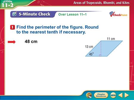 Over Lesson 11–1 A.A B.B C.C D.D 5-Minute Check 1 48 cm Find the perimeter of the figure. Round to the nearest tenth if necessary.